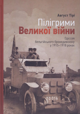 Пілігрими Великої війни. Одіссея бельгійського бронедивізіону у 1915—1918 роках