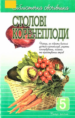 Столові коренеплоди: Поради, як зібрати високий урожай коренеплодів, рецепти консервування, соління та приготування страв